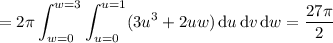 =2\pi\displaystyle\int_{w=0}^{w=3}\int_{u=0}^{u=1}(3u^3+2uw)\,\mathrm du\,\mathrm dv\,\mathrm dw=\frac{27\pi}2
