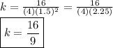 k = \frac{16}{(4)(1.5)^2} =  \frac{16}{(4)(2.25)}&#10;\newline \boxed{k =  \frac{16}{9}}