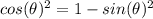 cos(\theta)^{2} = 1 - sin(\theta)^{2}
