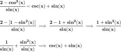 \bf \cfrac{2-cos^2(x)}{sin(x)}=csc(x)+sin(x)&#10;\\\\\\&#10;\cfrac{2-[1-sin^2(x)]}{sin(x)}\implies \cfrac{2-1+sin^2(x)}{sin(x)}\implies \cfrac{1+sin^2(x)}{sin(x)}&#10;\\\\\\&#10;\cfrac{1}{sin(x)}+\cfrac{sin^2(x)}{sin(x)}\implies csc(x)+sin(x)