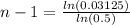 n-1= \frac{ln(0.03125)}{ln(0.5)}