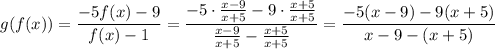 \displaystyle{ g(f(x))= \frac{-5f(x)-9}{f(x)-1}= \frac{-5\cdot \frac{x-9}{x+5}-9\cdot \frac{x+5}{x+5}}{\frac{x-9}{x+5}-\frac{x+5}{x+5}}= \frac{-5(x-9)-9(x+5)}{x-9-(x+5)}