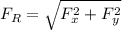 F_{R}=\sqrt{F_{x}^{2}+F_{y}^{2}}
