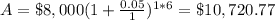 A=\$8,000(1+\frac{0.05}{1})^{1*6}=\$10,720.77