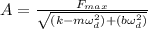 A=\frac{F_{max}}{\sqrt{(k-m\omega_d^2)+(b\omega_d^2)}}