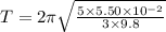 T = 2\pi\sqrt\frac{{5\times5.50\times10^{-2}}}{3\times9.8}
