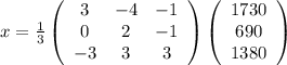 x=\frac{1}{3}\left(\begin{array}{ccc}3&-4&-1\\0&2&-1\\-3&3&3\end{array}\right)\left(\begin{array}{ccc}1730\\690\\1380\end{array}\right)