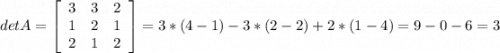 det A=\left[\begin{array}{ccc}3&3&2\\1&2&1\\2&1&2\end{array}\right] =3*(4-1)-3*(2-2)+2*(1-4)=9-0-6=3