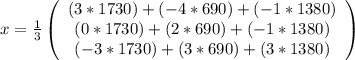 x=\frac{1}{3}\left(\begin{array}{ccc}(3*1730)+(-4*690)+(-1*1380)\\(0*1730)+(2*690)+(-1*1380)\\(-3*1730)+(3*690)+(3*1380)\end{array}\right)