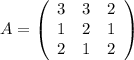 A=\left(\begin{array}{ccc}3&3&2\\1&2&1\\2&1&2\end{array}\right)