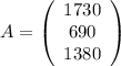 A=\left(\begin{array}{ccc}1730\\690\\1380\end{array}\right)