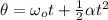 \theta =\omega _{o}t+\frac{1}{2}\alpha t^{2}