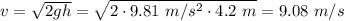 v= \sqrt{2gh}= \sqrt{2\cdot9.81~m/s^2 \cdot 4.2~m}=9.08~m/s