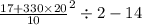 { \frac{17 + 330 \times 20}{10} }^{2}  \div 2  - 14