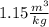1.15\frac{m^{3}}{kg}