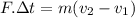 F . \Delta t = m(v_{2} - v_{1})