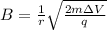 B=\frac{1}{r}\sqrt{\frac{2m\Delta V}{q}}