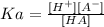 Ka=\frac{[H^{+}][A^{-}]}{[HA]}