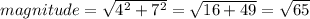 magnitude= \sqrt{4^2+7^2} = \sqrt{16+49}= \sqrt{65}