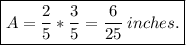 \boxed{A=\frac{2}{5}*\frac{3}{5}=\frac{6}{25}\: inches.}
