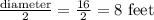 \frac{\text{diameter}}{2}=\frac{16}{2}=8\ \text{feet}