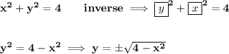 \bf x^2+y^2=4\qquad inverse\implies \boxed{y}^2+\boxed{x}^2=4&#10;\\\\\\&#10;y^2=4-x^2\implies y=\pm\sqrt{4-x^2}