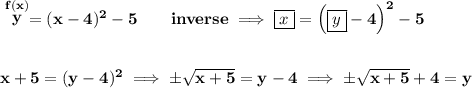 \bf \stackrel{f(x)}{y}=(x-4)^2-5\qquad inverse\implies \boxed{x}=\left( \boxed{y}-4 \right)^2-5&#10;\\\\\\&#10;x+5=(y-4)^2\implies \pm\sqrt{x+5}=y-4\implies \pm\sqrt{x+5}+4=y
