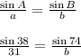 \frac{\sin{A}}{a}=\frac{\sin{B}}{b}&#10;\\&#10;\\ \frac{\sin{38}}{31}=\frac{\sin{74}}{b}