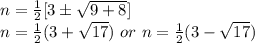 n= \frac{1}{2} [3 \pm  \sqrt{9+8} ] \\&#10;n= \frac{1}{2}(3+ \sqrt{17} ) \,\, or \,\, n= \frac{1}{2}(3- \sqrt{17} )