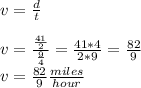 v = \frac{d}{t}\\\\v =\frac{\frac{41}{2}}{\frac{9}{4}} = \frac{41*4}{2*9}=\frac{82}{9}\\v =\frac{82}{9} \frac{miles}{hour}