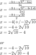 x = \frac{-b +-\sqrt{b^2 - 4ac} }{2a} \\x = \frac{-8 +- \sqrt{8^2 - 4 * 1 * 6} }{2 * 1} \\x = \frac{-8 + - \sqrt{40} }{2} \\x = -4(+/-) 2\sqrt{10}\\ x = -4 + 2\sqrt{10}\\ x = 2\sqrt{10} - 4\\\\or \\x = -4 - 2\sqrt{10} \\x = -2\sqrt{10} - 4