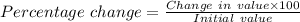 Percentage\ change = \frac{Change\ in\ value\times 100}{Initial\ value}