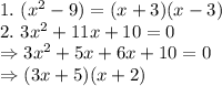 1.~ (x^2 - 9) = (x+3)(x-3)\\2.~3x^2 + 11x +10 =0\\\Rightarrow 3x^2 + 5x + 6x + 10 =0\\\Rightarrow (3x + 5)(x + 2)