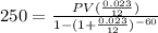 250=\frac{PV(\frac{0.023}{12})}{1-(1+\frac{0.023}{12})^{-60}}