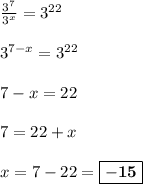 \frac{3^7}{3^x} =3^{22} \\  \\ 3^{7-x} = 3^{22}  \\  \\ 7 - x = 22\\ \\ 7 = 22 + x \\ \\ x = 7 - 22 = \boxed{\bf{-15}}