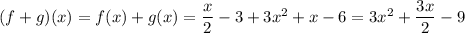 (f+g)(x) = f(x)+g(x) = \dfrac{x}{2}-3 + 3x^2 + x - 6 = 3x^2+\dfrac{3x}{2}-9