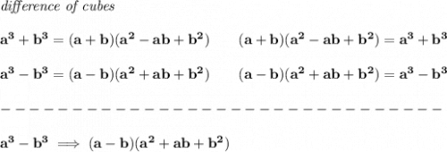 \bf \textit{difference of cubes}&#10;\\\\&#10;a^3+b^3 = (a+b)(a^2-ab+b^2)\qquad&#10;(a+b)(a^2-ab+b^2)= a^3+b^3 &#10;\\\\&#10;a^3-b^3 = (a-b)(a^2+ab+b^2)\qquad&#10;(a-b)(a^2+ab+b^2)= a^3-b^3\\\\&#10;-------------------------------\\\\&#10;a^3-b^3\implies (a-b)(a^2+ab+b^2)
