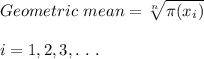 Geometric\ mean=\sqrt[n]{\pi (x_i)}\\\\i=1,2,3,.\ .\ .
