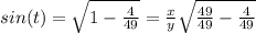 sin(t) = \sqrt{1- \frac{4}{49} } = \frac{x}{y} \sqrt{ \frac{49}{49}- \frac{4}{49} }