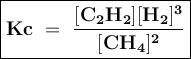 \large{\boxed{\bold{Kc~=~\frac{[C_2H_2][H_2]^3}{[CH_4]^2} }}}
