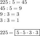 225:5=45\\45:5=9\\9:3=3\\3:3=1\\\\225=\boxed{5\cdot5\cdot3\cdot3}