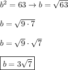 b^2=63\to b=\sqrt{63}\\\\b=\sqrt{9\cdot7}\\\\b=\sqrt9\cdot\sqrt7\\\\ \boxed{b=3\sqrt{7}}