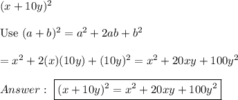 (x+10y)^2\\\\\text{Use}\ (a+b)^2=a^2+2ab+b^2\\\\=x^2+2(x)(10y)+(10y)^2=x^2+20xy+100y^2\\\\\ \boxed{(x+10y)^2=x^2+20xy+100y^2}