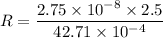 R = \dfrac{2.75\times 10^{-8} \times 2.5}{42.71 \times 10^{-4}}