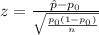 z=\frac{\hat p-p_0}{\sqrt{ \frac{p_0(1-p_0)}{n}}}