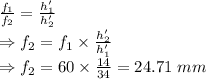 \frac{f_1}{f_2}=\frac{h'_1}{h_2'}\\\Rightarrow f_2=f_1\times\frac{h_2'}{h'_1}\\\Rightarrow f_2=60\times\frac{14}{34}=24.71\ mm