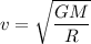 v= \sqrt{\dfrac{GM}{R}}