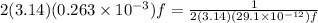 2(3.14)(0.263\times 10^{-3})f = \frac{1}{2(3.14)(29.1\times 10^{-12}) f}