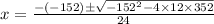 x=\frac{-(-152)\pm \sqrt{-152^2-4\times 12\times 352}}{24}