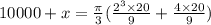 10000+x=\frac{\pi }{3}(\frac{2^{3}\times 20}{9}+\frac{4\times 20}{9})